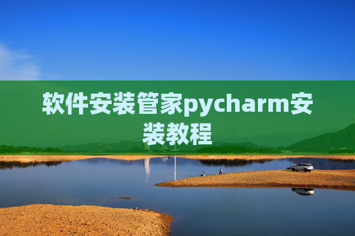 软件安装管家pycharm安装教程